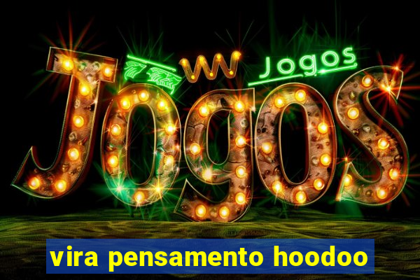 vira pensamento hoodoo